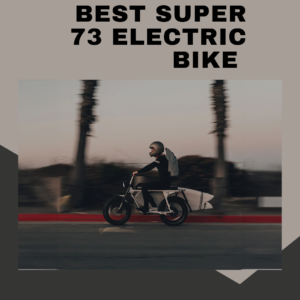 BEST SUPER 73 ELECTRIC BIKE